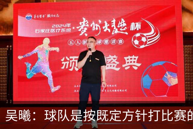 吴曦：球队是按既定方针打比赛的 希望能完成小组出线的首要目标